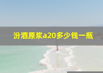 汾酒原浆a20多少钱一瓶