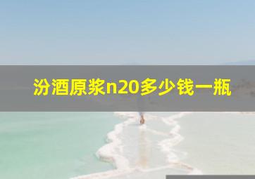 汾酒原浆n20多少钱一瓶