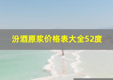 汾酒原浆价格表大全52度