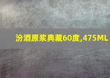 汾酒原浆典藏60度,475ML