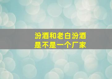 汾酒和老白汾酒是不是一个厂家