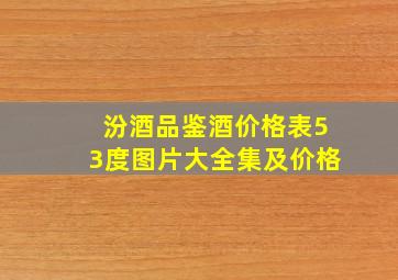 汾酒品鉴酒价格表53度图片大全集及价格