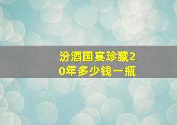 汾酒国宴珍藏20年多少钱一瓶