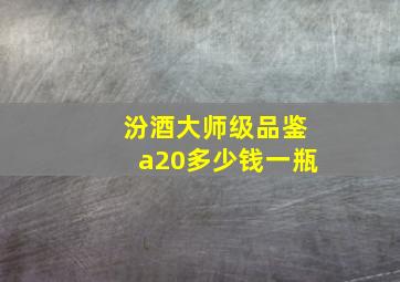 汾酒大师级品鉴a20多少钱一瓶