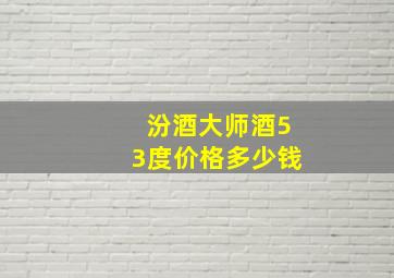 汾酒大师酒53度价格多少钱