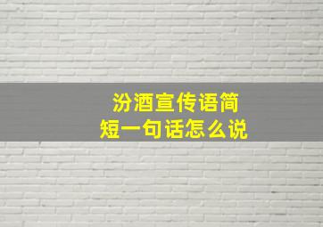 汾酒宣传语简短一句话怎么说