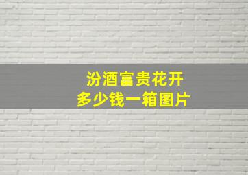 汾酒富贵花开多少钱一箱图片