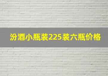 汾酒小瓶装225装六瓶价格