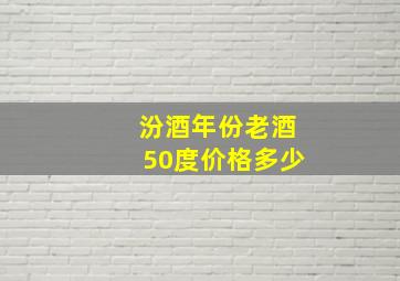 汾酒年份老酒50度价格多少