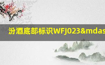 汾酒底部标识WFJ023—128