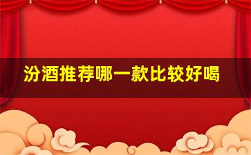 汾酒推荐哪一款比较好喝