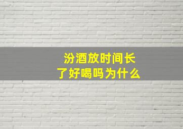 汾酒放时间长了好喝吗为什么