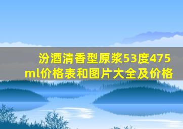 汾酒清香型原浆53度475ml价格表和图片大全及价格