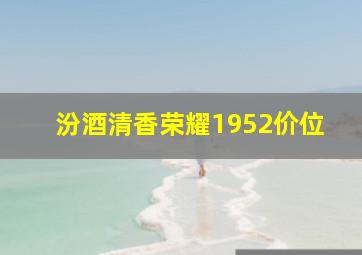 汾酒清香荣耀1952价位