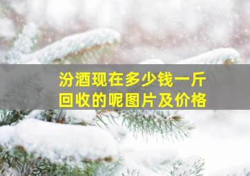 汾酒现在多少钱一斤回收的呢图片及价格