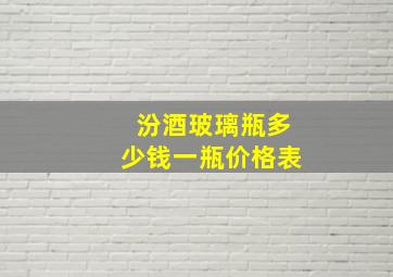 汾酒玻璃瓶多少钱一瓶价格表