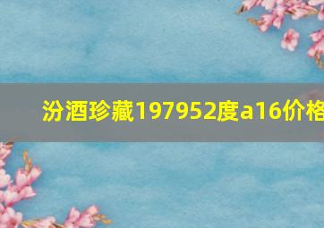 汾酒珍藏197952度a16价格