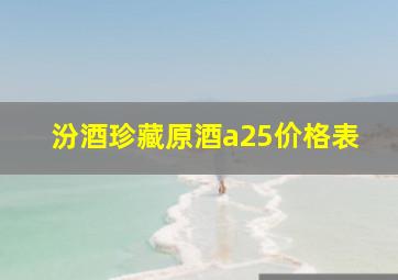 汾酒珍藏原酒a25价格表