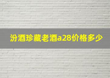 汾酒珍藏老酒a28价格多少