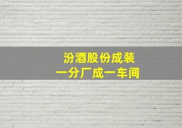 汾酒股份成装一分厂成一车间