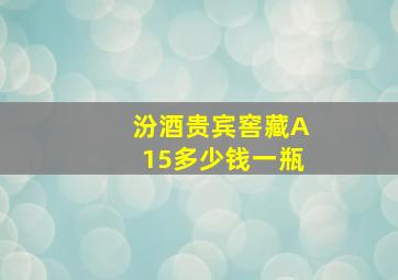 汾酒贵宾窖藏A15多少钱一瓶