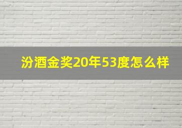 汾酒金奖20年53度怎么样