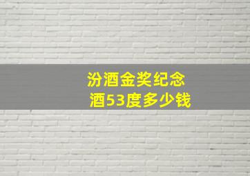 汾酒金奖纪念酒53度多少钱