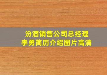 汾酒销售公司总经理李勇简历介绍图片高清