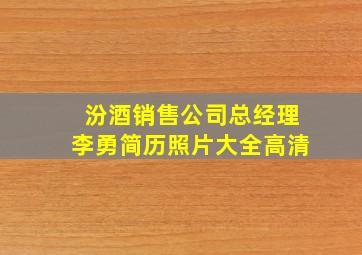 汾酒销售公司总经理李勇简历照片大全高清