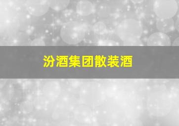 汾酒集团散装酒