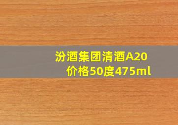 汾酒集团清酒A20价格50度475ml