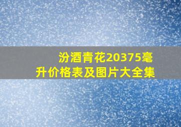 汾酒青花20375毫升价格表及图片大全集