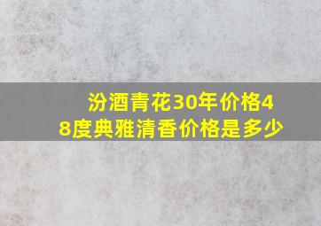 汾酒青花30年价格48度典雅清香价格是多少