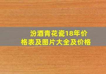 汾酒青花瓷18年价格表及图片大全及价格