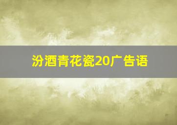 汾酒青花瓷20广告语