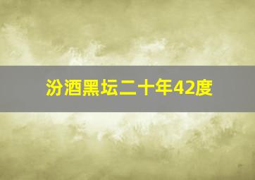 汾酒黑坛二十年42度