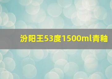 汾阳王53度1500ml青釉