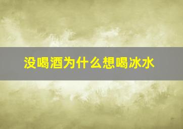 没喝酒为什么想喝冰水