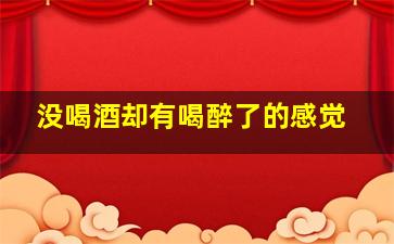 没喝酒却有喝醉了的感觉