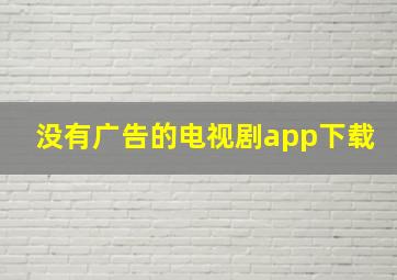 没有广告的电视剧app下载