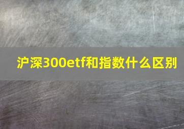 沪深300etf和指数什么区别