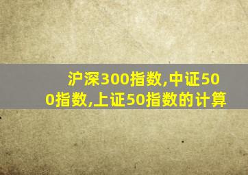 沪深300指数,中证500指数,上证50指数的计算