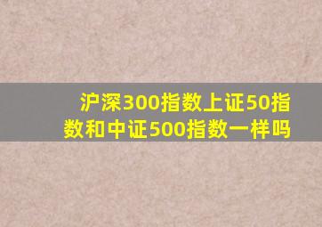 沪深300指数上证50指数和中证500指数一样吗