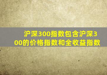 沪深300指数包含沪深300的价格指数和全收益指数