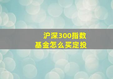 沪深300指数基金怎么买定投