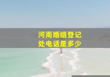 河南婚姻登记处电话是多少