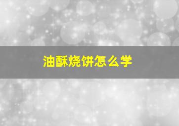 油酥烧饼怎么学