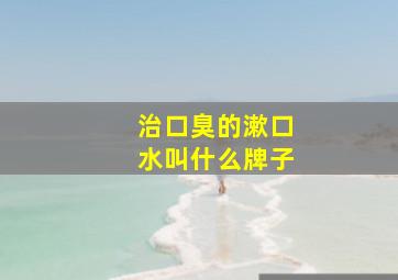 治口臭的漱口水叫什么牌子