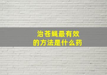 治苍蝇最有效的方法是什么药