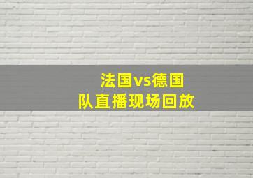 法国vs德国队直播现场回放